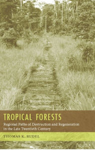 Title: Tropical Forests: Regional Paths of Destruction and Regeneration in the Late Twentieth Century, Author: Thomas Rudel