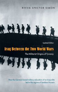 Title: Iraq Between the Two World Wars: The Militarist Origins of Tyranny / Edition 2, Author: Reeva Spector Simon