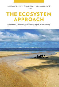 Title: The Ecosystem Approach: Complexity, Uncertainty, and Managing for Sustainability, Author: David Waltner-Toews