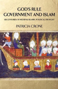 Title: God's Rule - Government and Islam: Six Centuries of Medieval Islamic Political Thought, Author: Patricia Crone