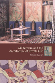 Title: Modernism and the Architecture of Private Life / Edition 1, Author: Victoria Rosner