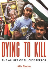 Title: Dying to Kill : The Allure of Suicide Terror, Author: Mia Bloom