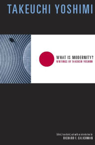 Title: What Is Modernity?: Writings of Takeuchi Yoshimi, Author: Yoshimi Takeuchi