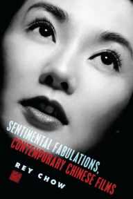 Title: Sentimental Fabulations, Contemporary Chinese Films: Attachment in the Age of Global Visibility / Edition 1, Author: Rey Chow