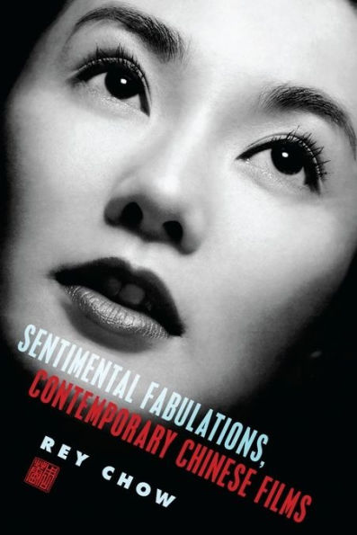 Sentimental Fabulations, Contemporary Chinese Films: Attachment in the Age of Global Visibility / Edition 1