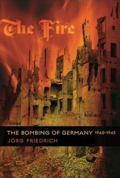 The Fire: The Bombing of Germany, 1940-1945 / Edition 1