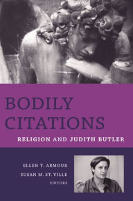 Title: Bodily Citations: Religion and Judith Butler, Author: Ellen T. Armour