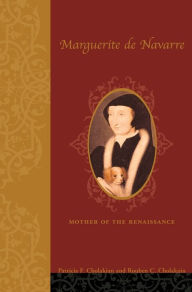 Title: Marguerite de Navarre: Mother of the Renaissance / Edition 2, Author: Patricia Francis Cholakian