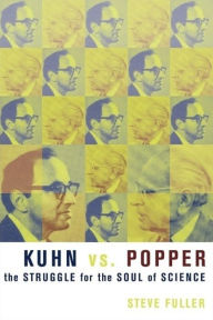 Title: Kuhn vs. Popper: The Struggle for the Soul of Science / Edition 1, Author: Steve Fuller