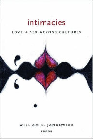 Title: Intimacies: Love and Sex Across Cultures / Edition 1, Author: William Jankowiak