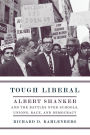 Tough Liberal: Albert Shanker and the Battles Over Schools, Unions, Race, and Democracy