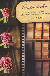 Title: Counter-Archive: Film, the Everyday, and Albert Kahn's Archives de la Planète, Author: Paula Amad