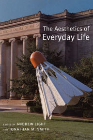 Title: The Aesthetics of Everyday Life / Edition 1, Author: Andrew Light