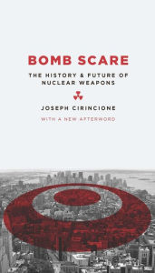 Title: Bomb Scare: The History and Future of Nuclear Weapons / Edition 1, Author: Joseph Cirincione