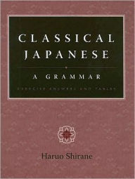 Title: Classical Japanese: A Grammar: Exercise Answers and Tables, Author: Haruo Shirane