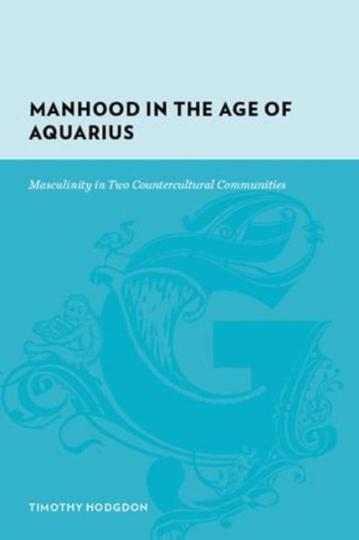 Manhood in the Age of Aquarius: Masculinity in Two Countercultural Communities