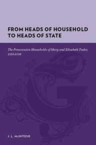 Title: From Heads of Household to Heads of State: The Preaccession Households of Mary and Elizabeth Tudor, 1516-1558, Author: Jeri McIntosh