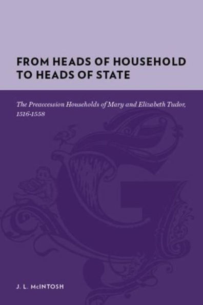 From Heads of Household to Heads of State: The Preaccession Households of Mary and Elizabeth Tudor, 1516-1558