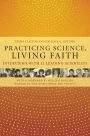 Practicing Science, Living Faith: Interviews with Twelve Leading Scientists