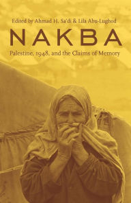 Title: Nakba: Palestine, 1948, and the Claims of Memory, Author: Ahmad Sa'di