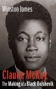 Title: Claude McKay: The Making of a Black Bolshevik, Author: Winston James