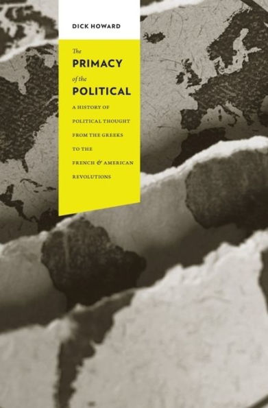 The Primacy of the Political: A History of Political Thought from the Greeks to the French and American Revolutions