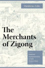 The Merchants of Zigong: Industrial Entrepreneurship in Early Modern China / Edition 1