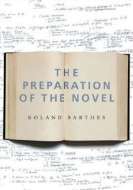Title: The Preparation of the Novel: Lecture Courses and Seminars at the Collège de France (1978-1979 and 1979-1980), Author: Roland Barthes