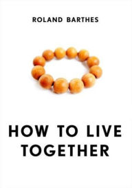 Title: How to Live Together: Novelistic Simulations of Some Everyday Spaces, Author: Roland Barthes