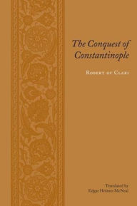 Title: The Conquest of Constantinople / Edition 1, Author: Robert of Clari