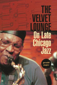 Title: The Velvet Lounge: On Late Chicago Jazz, Author: Gerald Majer