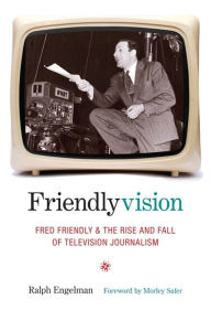 Title: Friendlyvision: Fred Friendly and the Rise and Fall of Television Journalism, Author: Ralph Engelman