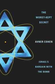 Title: The Worst-Kept Secret: Israel's Bargain with the Bomb, Author: Avner Cohen