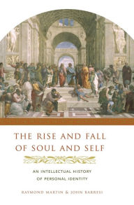 Title: The Rise and Fall of Soul and Self: An Intellectual History of Personal Identity / Edition 1, Author: Raymond Martin
