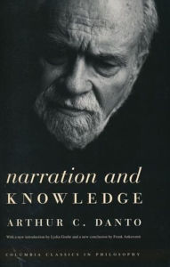 Title: Narration and Knowledge / Edition 3, Author: Arthur C. Danto