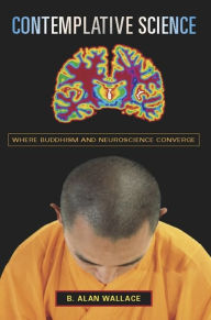 Title: Contemplative Science: Where Buddhism and Neuroscience Converge, Author: B. Alan Wallace