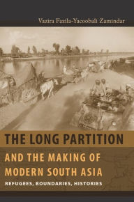 Title: The Long Partition and the Making of Modern South Asia: Refugees, Boundaries, Histories, Author: Vazira Fazila-Yacoobali Zamindar
