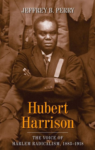 Hubert Harrison: The Voice of Harlem Radicalism, 1883-1918