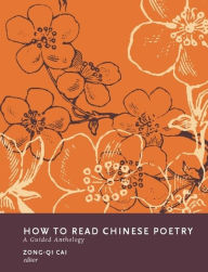 Title: How to Read Chinese Poetry: A Guided Anthology / Edition 1, Author: Zong-qi Cai