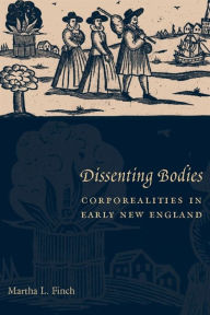 Title: Dissenting Bodies: Corporealities in Early New England, Author: Martha Finch