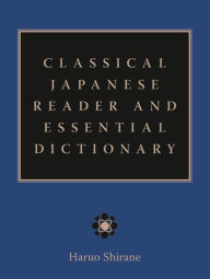 Title: Classical Japanese Reader and Essential Dictionary / Edition 1, Author: Haruo Shirane