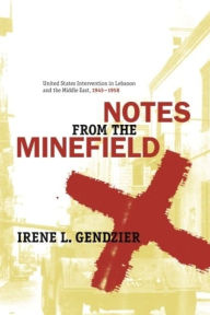 Title: Notes from the Minefield: United States Intervention in Lebanon, 1945-1958 / Edition 2, Author: Irene Gendzier