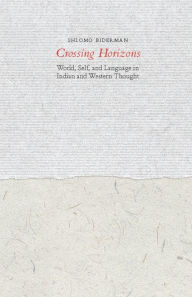 Title: Crossing Horizons: World, Self, and Language in Indian and Western Thought, Author: Shlomo Biderman