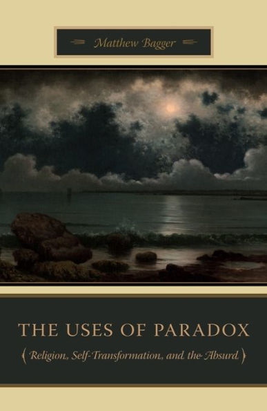 the Uses of Paradox: Religion, Self-Transformation, and Absurd