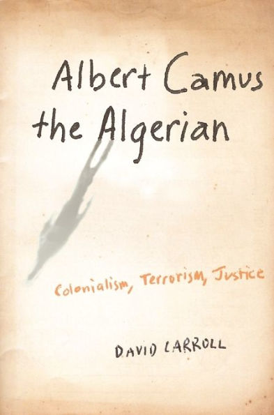 Albert Camus the Algerian: Colonialism, Terrorism, Justice