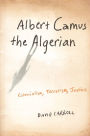 Albert Camus the Algerian: Colonialism, Terrorism, Justice