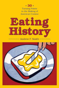 Title: Eating History: Thirty Turning Points in the Making of American Cuisine, Author: Andrew Smith