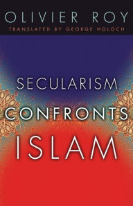 Title: Secularism Confronts Islam / Edition 1, Author: Olivier Roy