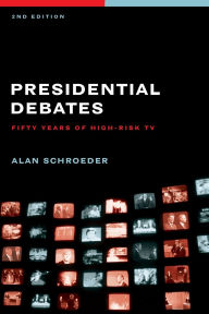 Title: Presidential Debates: Fifty Years of High-Risk TV / Edition 2, Author: Alan Schroeder