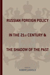 Title: Russian Foreign Policy in the Twenty-First Century and the Shadow of the Past / Edition 1, Author: Robert Legvold
